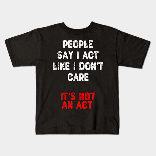 People Say I Act Like I Don't Care. It's Not an Act Kids T-Shirt by Yyoussef101